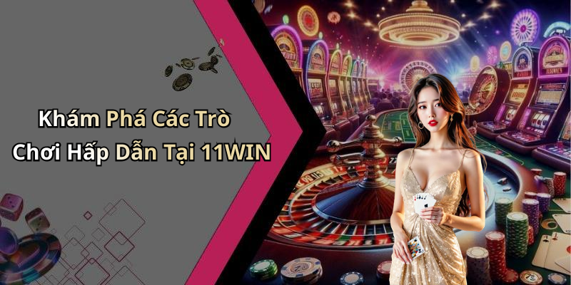 Khám Phá Các Trò Chơi Hấp Dẫn Tại 11WIN