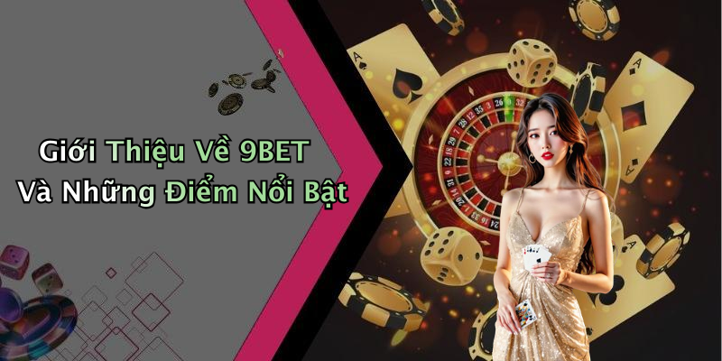 Giới Thiệu Về 9BET Và Những Điểm Nổi Bật