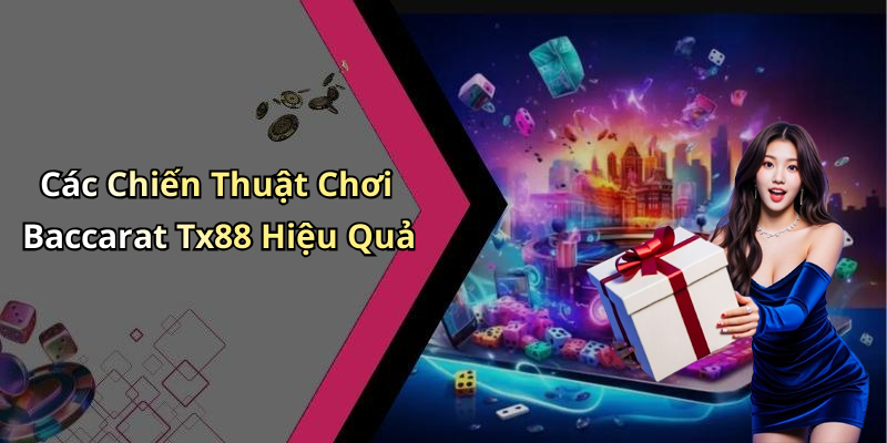 Các Chiến Thuật Chơi Baccarat Tx88 Hiệu Quả