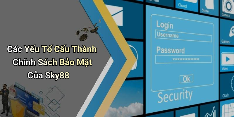 Các Yếu Tố Cấu Thành Chính Sách Bảo Mật Của Sky88
