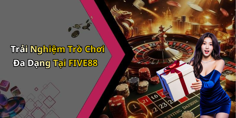 Trải Nghiệm Trò Chơi Đa Dạng Tại FIVE88