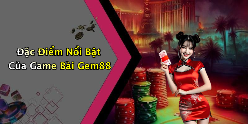 Đặc Điểm Nổi Bật Của Game Bài Gem88