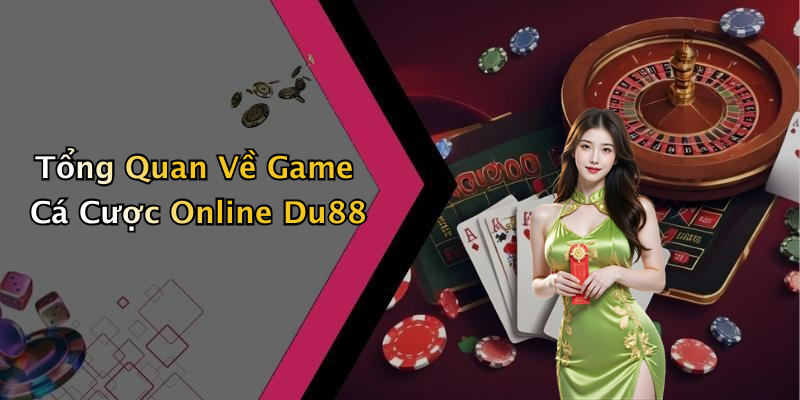Tổng Quan Về Game Cá Cược Online Du88