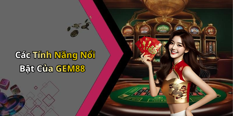Các Tính Năng Nổi Bật Của GEM88