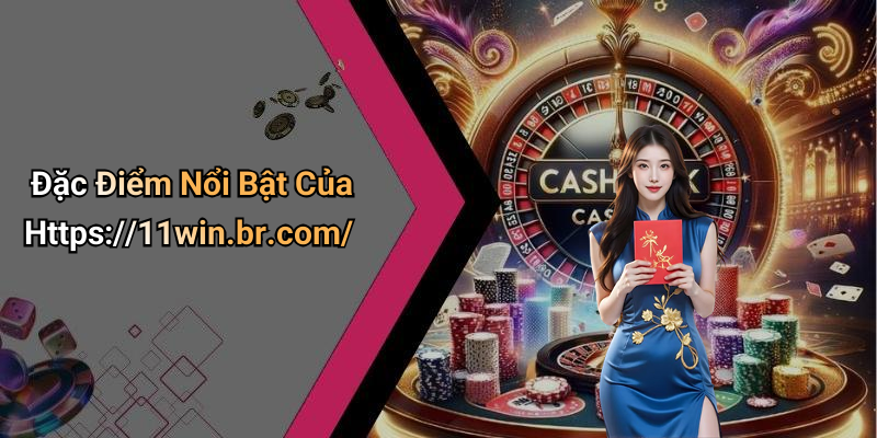 Đặc Điểm Nổi Bật Của Https://11win.br.com/