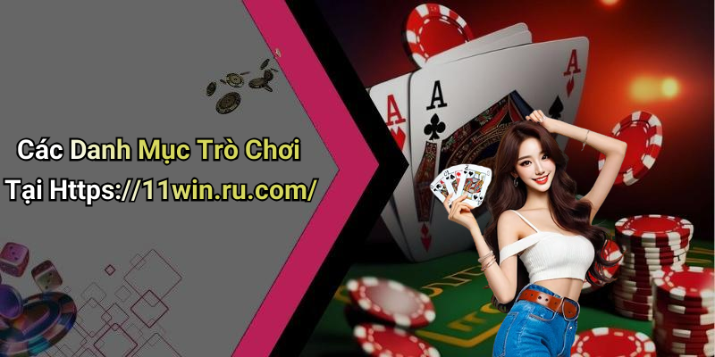 Các Danh Mục Trò Chơi Tại Https://11win.ru.com/