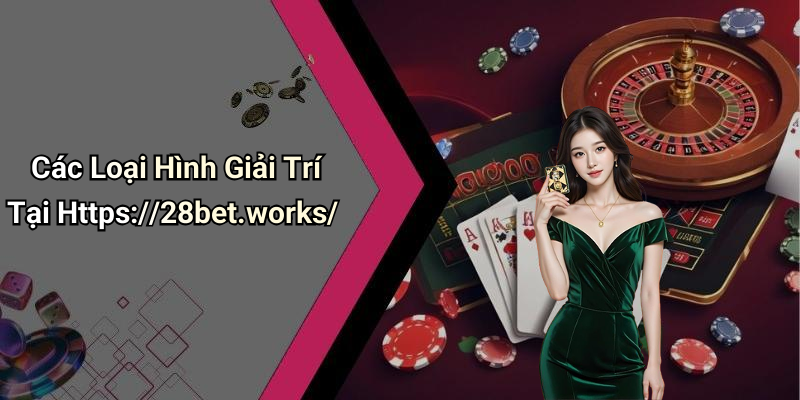 Các Loại Hình Giải Trí Tại Https://28bet.works/