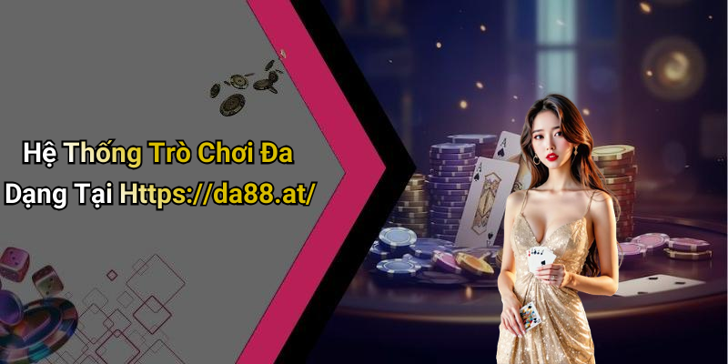 Hệ Thống Trò Chơi Đa Dạng Tại Https://da88.at/