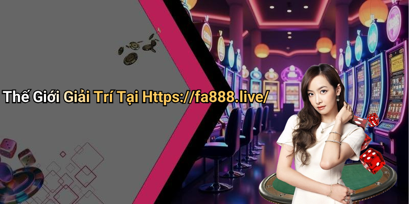 Thế Giới Giải Trí Tại Https://fa888.live/