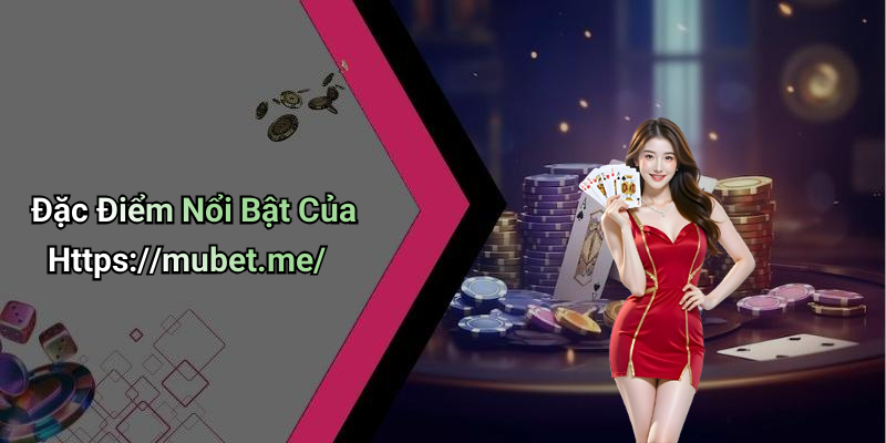Đặc Điểm Nổi Bật Của Https://mubet.me/