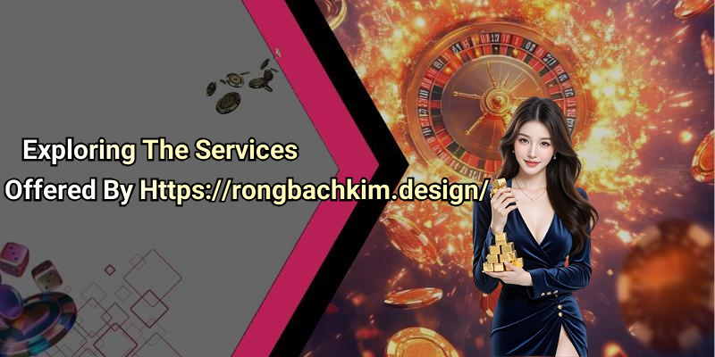 Exploring The Services Offered By Https://rongbachkim.design/