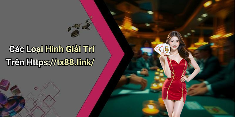 Các Loại Hình Giải Trí Trên Https://tx88.link/
