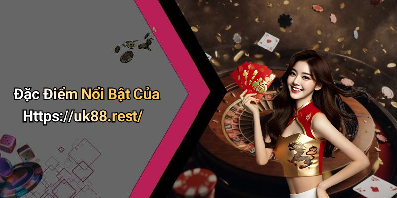 Đặc Điểm Nổi Bật Của Https://uk88.rest/