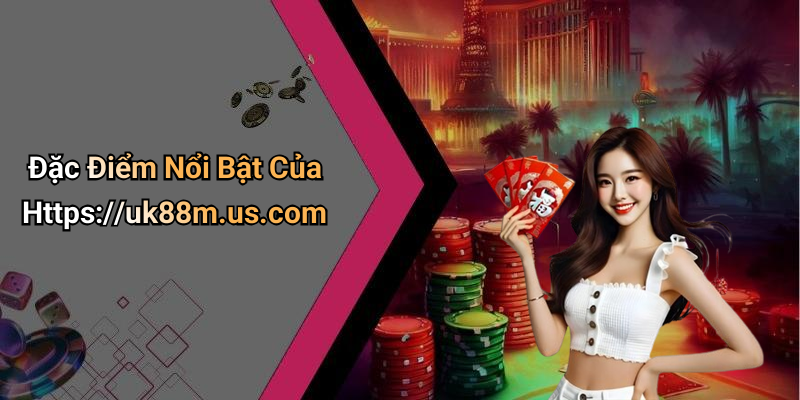 Đặc Điểm Nổi Bật Của Https://uk88m.us.com