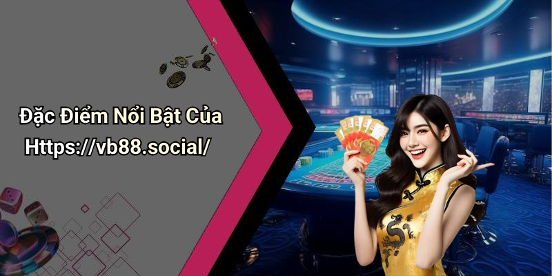 Đặc Điểm Nổi Bật Của Https://vb88.social/