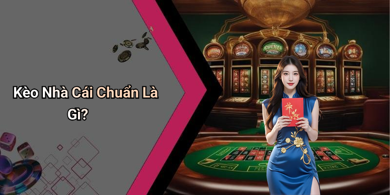 Kèo Nhà Cái Chuẩn Là Gì?
