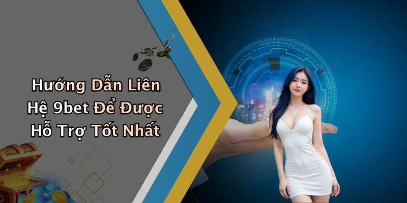 Hướng Dẫn Liên Hệ 9bet Để Được Hỗ Trợ Tốt Nhất
