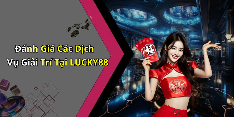 Đánh Giá Các Dịch Vụ Giải Trí Tại LUCKY88