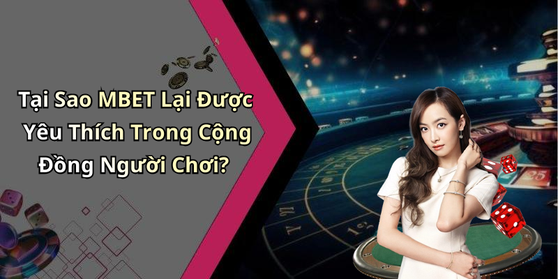 Tại Sao MBET Lại Được Yêu Thích Trong Cộng Đồng Người Chơi?