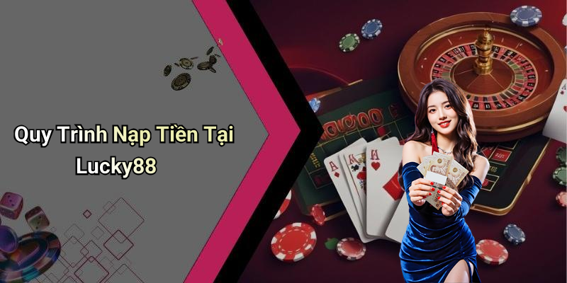 Quy Trình Nạp Tiền Tại Lucky88