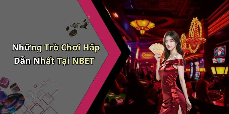 Những Trò Chơi Hấp Dẫn Nhất Tại NBET