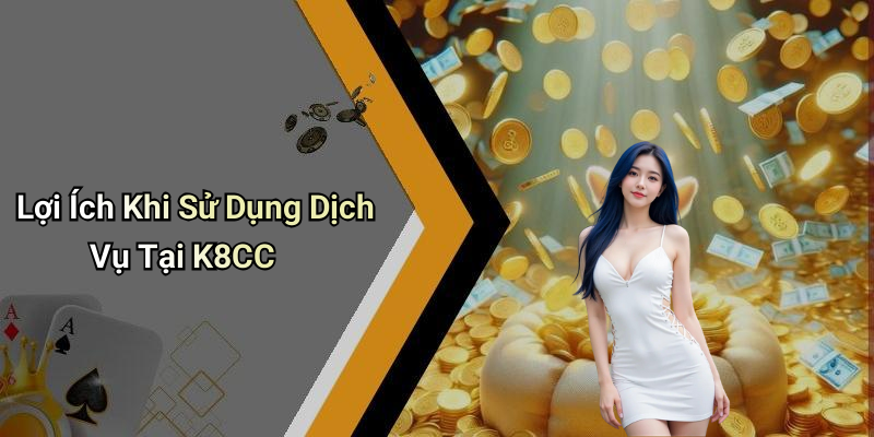 Lợi Ích Khi Sử Dụng Dịch Vụ Tại K8CC
