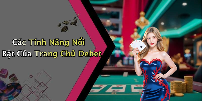 Các Tính Năng Nổi Bật Của Trang Chủ Debet