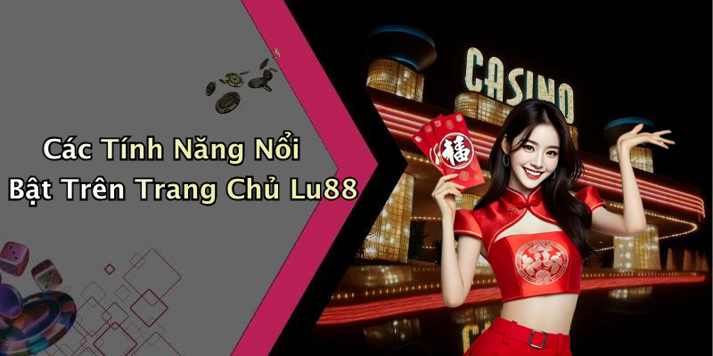 Các Tính Năng Nổi Bật Trên Trang Chủ Lu88