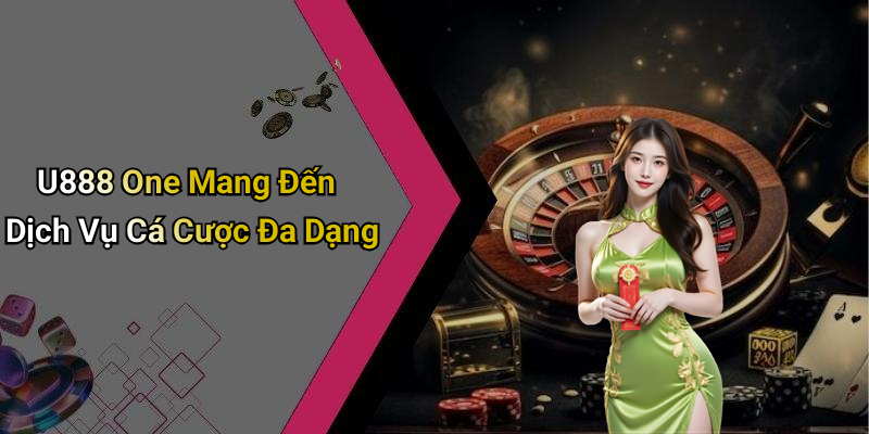 U888 One Mang Đến Dịch Vụ Cá Cược Đa Dạng