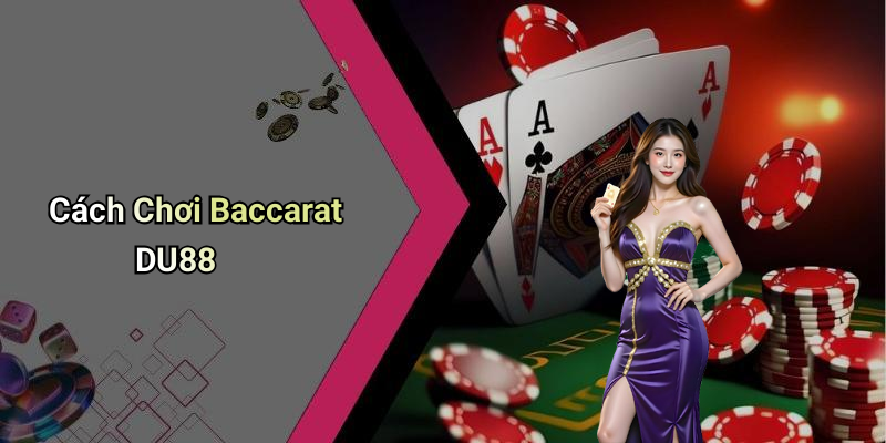 Cách Chơi Baccarat DU88