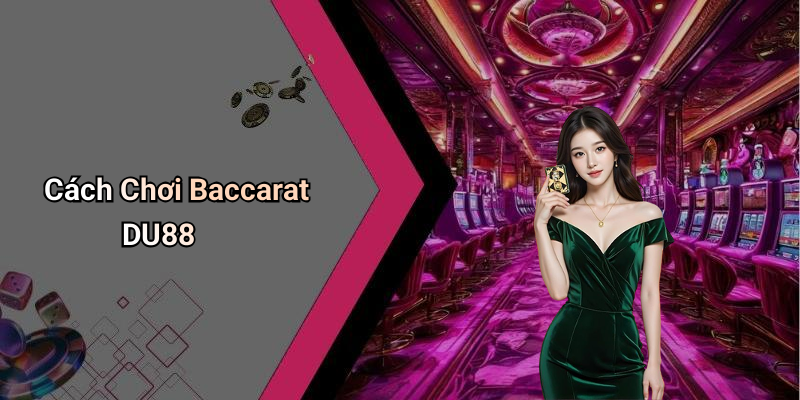 Cách Chơi Baccarat DU88