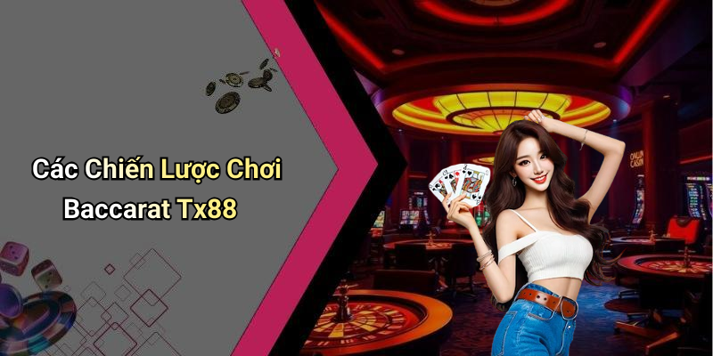 Các Chiến Lược Chơi Baccarat Tx88