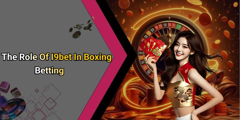 The Role Of I9bet In Boxing Betting