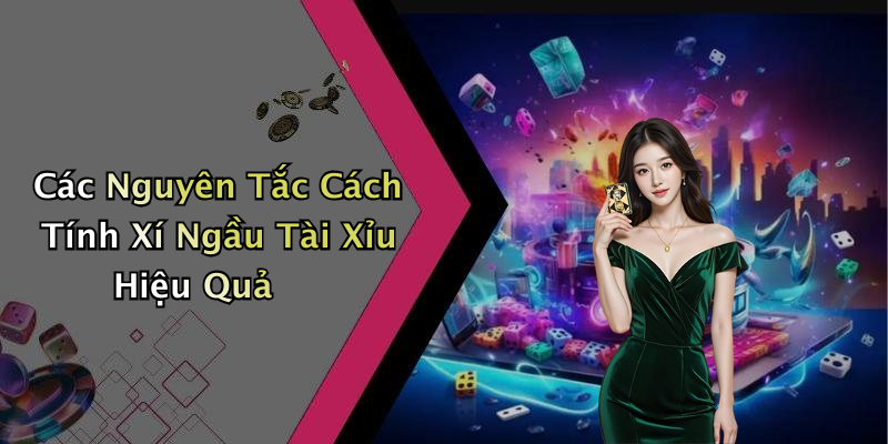 Các Nguyên Tắc Cách Tính Xí Ngầu Tài Xỉu Hiệu Quả