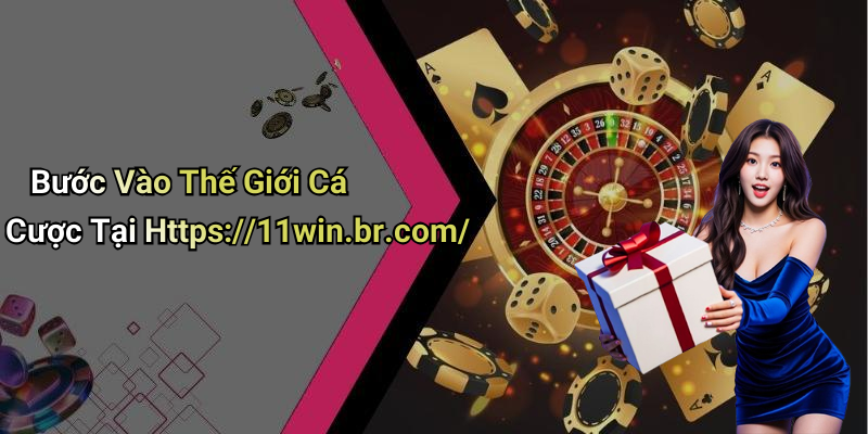 Bước Vào Thế Giới Cá Cược Tại Https://11win.br.com/
