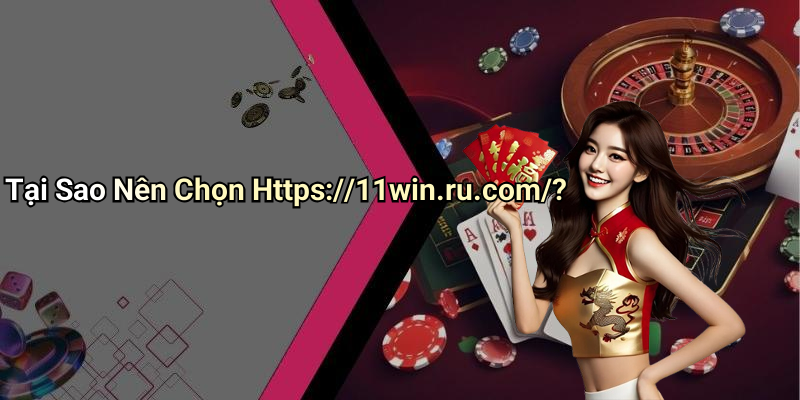 Tại Sao Nên Chọn Https://11win.ru.com/?