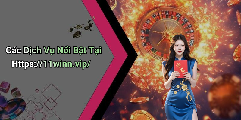 Các Dịch Vụ Nổi Bật Tại Https://11winn.vip/