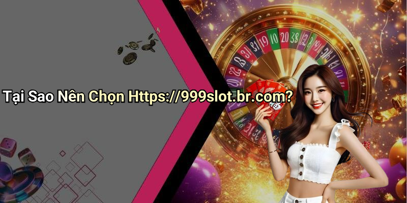 Tại Sao Nên Chọn Https://999slot.br.com?