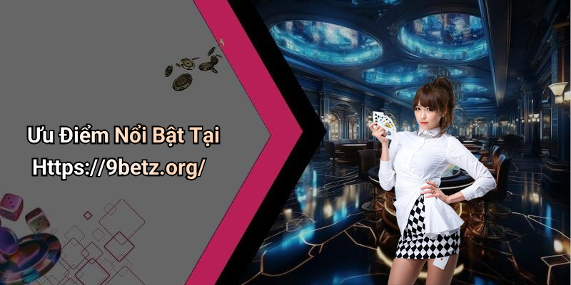 Ưu Điểm Nổi Bật Tại Https://9betz.org/