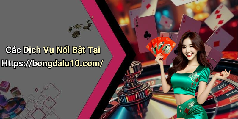 Các Dịch Vụ Nổi Bật Tại Https://bongdalu10.com/