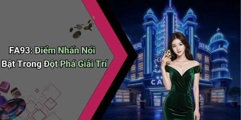 FA93: Điểm Nhấn Nổi Bật Trong Đột Phá Giải Trí