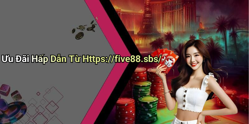 Ưu Đãi Hấp Dẫn Từ Https://five88.sbs/