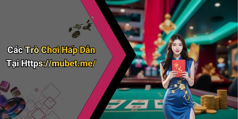 Các Trò Chơi Hấp Dẫn Tại Https://mubet.me/