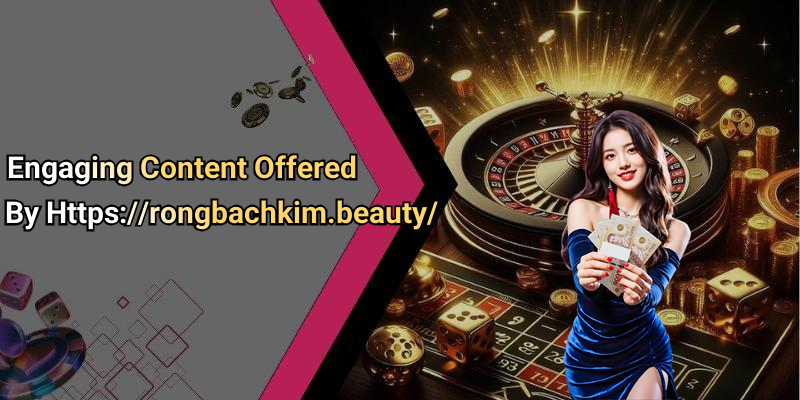 Engaging Content Offered By Https://rongbachkim.beauty/