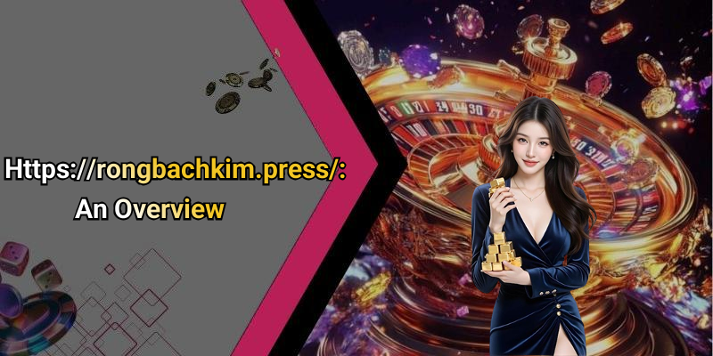 Https://rongbachkim.press/: An Overview