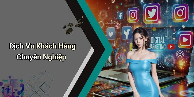 Dịch Vụ Khách Hàng Chuyên Nghiệp