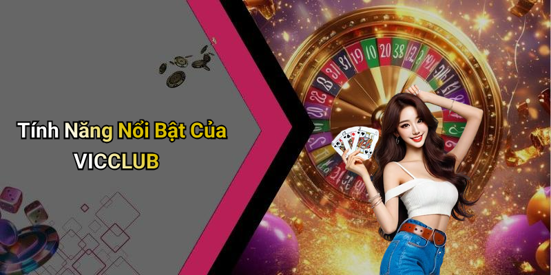Tính Năng Nổi Bật Của VICCLUB