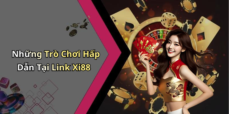 Những Trò Chơi Hấp Dẫn Tại Link Xi88
