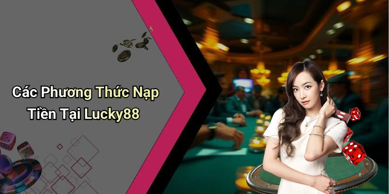 Các Phương Thức Nạp Tiền Tại Lucky88