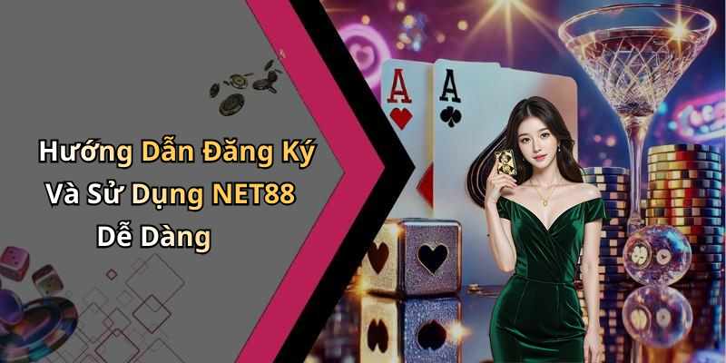 Hướng Dẫn Đăng Ký Và Sử Dụng NET88 Dễ Dàng